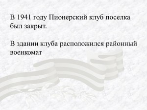 В 1941 году Пионерский клуб поселка был закрыт. ...